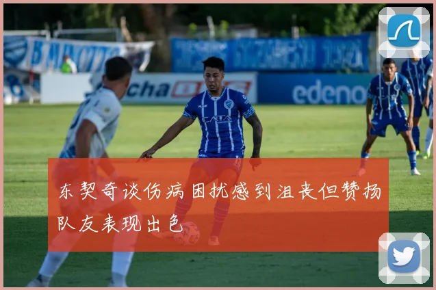 东契奇谈伤病困扰感到沮丧但赞扬队友表现出色